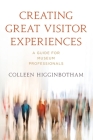 Creating Great Visitor Experiences: A Guide for Museum Professionals (American Alliance of Museums) By Colleen Higginbotham Cover Image