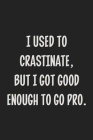 I Used To Crastinate, But I Got Good Enough To Go Pro.: College Ruled Notebook - Gift Card Alternative - Gag Gift Cover Image