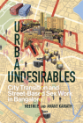 Urban Undesirables: Volume 1: City Transition and Street-Based Sex Work in Bangalore By Neethi P, Anant Kamath Cover Image