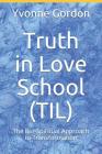 Truth in Love School (TIL): The Bio-Spiritual Approach to Transformation! By Yvonne U. Gordon Cover Image
