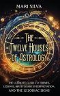 The Twelve Houses of Astrology: The Ultimate Guide to Themes, Lessons, Birth Chart Interpretation, and the 12 Zodiac Signs By Mari Silva Cover Image