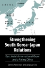 Strengthening South Korea-Japan Relations: East Asia's International Order and a Rising China (Asia in the New Millennium) By Dennis Patterson, Jangsup Choi Cover Image