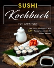 Sushi Kochbuch für Anfänger: Das Sushi Rezeptbuch mit 100 + Rezepten zum Sushi selber machen Cover Image