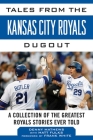 Tales from the Kansas City Royals Dugout: A Collection of the Greatest Royals Stories Ever Told (Tales from the Team) Cover Image