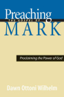 Preaching the Gospel of Mark: Proclaiming the Power of God By Dawn Ottoni-Wilhelm Cover Image