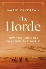 The Horde: How the Mongols Changed the World By Marie Favereau Cover Image