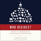 Who Decides?: States as Laboratories of Constitutional Experimentation By Jeffrey S. Sutton, Jonathan Yen (Read by) Cover Image