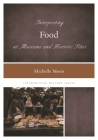 Interpreting Food at Museums and Historic Sites (Interpreting History #6) By Michelle Moon Cover Image