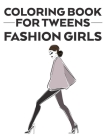 Coloring Book For Tweens Fashion Girls: Coloring Pages Of Stylish Designs And Illustrations With Sketching Pages, A Fashionistas Coloring Activity Boo By Fun Fashionista Cover Image