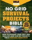 No Grid Survival Projects Bible: How to Manage Your First 1000 Days Off-Grid and DIY Projects for a Thriving Homestead Cover Image