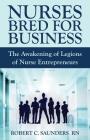 Nurses Bred for Business: The Awakening of Legions of Nurse Entrepreneurs Cover Image