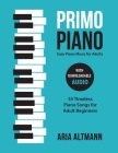 Primo Piano. Easy Piano Music for Adults: 55 Timeless Piano Songs for Adult Beginners with Downloadable Audio By Aria Altmann Cover Image