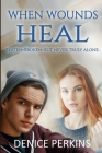 When Wounds Heal: Beaten. Broken. But Never Truly Alone. Cover Image