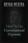 How To Do Conversational Hypnosis By Bryan Westra Cover Image