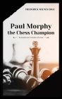 Paul Morphy, the Chess Champion: His Exploits and Triumphs in Europe By Frederick Milnes Edge Cover Image