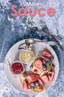 More Sauce Please!: Dessert Sauces 101 - 30 Recipes for Gourmet Desserts Cover Image