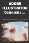Adobe Illustrator for Beginners 2021: Learn Graphic Design with Illustrator By Hector Grant Cover Image