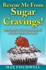 Rescue Me from Sugar Cravings: Simple Ways to Stop Sugar Cravings without Losing Your Sanity By Max Fischwell Cover Image