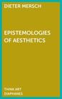 Epistemologies of Aesthetics (Think Art) By Dieter Mersch Cover Image