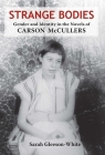 Strange Bodies: Gender and Identity in the Novels of Carson McCullers By Dr. Sarah Gleeson-White, Ph.D Cover Image