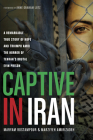 Captive in Iran: A Remarkable True Story of Hope and Triumph Amid the Horror of Tehran's Brutal Evin Prison By Maryam Rostampour, Marziyeh Amirizadeh, Anne Graham Lotz (Foreword by) Cover Image