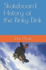 Skateboard History of the Rinky Dink By John P. Boyle Cover Image