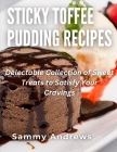 Sticky Toffee Pudding Recipes: Delectable Collection of Sweet Treats to Satisfy Your Cravings Cover Image