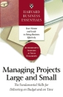 Harvard Business Essentials Managing Projects Large and Small: The Fundamental Skills for Delivering on Budget and on Time By Harvard Business Review (Compiled by) Cover Image