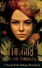 The Girl in the Thistles: A Novel of the Dakota Homeland, Inspired by Actual Events By S. K. Sandvig Cover Image