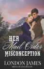 Her Mail Order Misconception: A Sweet Western Historical Mail Order Bride Romance By London James Cover Image