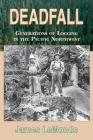 Deadfall: Generations of Logging in the Pacific Northwest By James Lemonds Cover Image