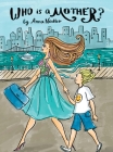 Who is a Mother?: An Ode to Moms Everywhere By Anna Nadler Cover Image