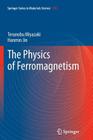 The Physics of Ferromagnetism By Terunobu Miyazaki, Hanmin Jin Cover Image