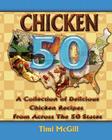 Chicken 50: A Collection of Delicious Chicken Recipes From Across The 50 States By Timi McGill Cover Image