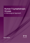 Human T-Lymphotropic Viruses: A Pathological Approach By Marie Galvin (Editor) Cover Image