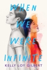 When We Were Infinite By Kelly Loy Gilbert Cover Image