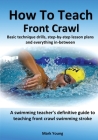 How To Teach Front Crawl: Basic technique drills, step-by-step lesson plans and everything in-between. A swimming teacher's definitive guide to Cover Image