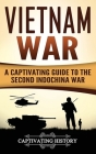 Vietnam War: A Captivating Guide to the Second Indochina War By Captivating History Cover Image