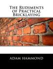 The Rudiments of Practical Bricklaying By Roger Chambers (Introduction by), Adam Hammond Cover Image