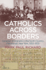 Catholics across Borders: Canadian Immigrants in the North Country, Plattsburgh, New York, 1850-1950 Cover Image