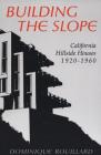 Building the Slope: California Hillside Houses, 1920-1960 By Dominique Rouillard Cover Image