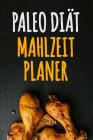 Paleo Diät Mahlzeitplaner: 90 Tage Paleo Mahlzeitplaner - Ein wöchentlicher Paleo Meal Planer, um schnell Gewicht zu verlieren und das neue Du zu By Eiche Presse Cover Image