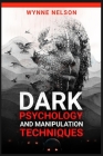 Dark Psychology and Manipulation Techniques: The Ideal Guide to Understanding the Fundamentals of Manipulation and Mind Control Techniques, Using Psyc By Wynne Nelson Cover Image