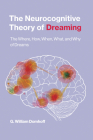 The Neurocognitive Theory of Dreaming: The Where, How, When, What, and Why of Dreams By G. William Domhoff Cover Image