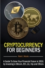 Cryptocurrency For Beginners: A Guide To Grow Your Financial Future in 2021 by Investing in Bitcoin, Eth, Ltc, Xrp and Others Cover Image