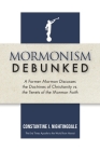 Mormonism Debunked: A Former Mormon Discusses the Doctrines of Christianity vs. the Tenets of the Mormon Faith By Constantine I. Nightingdale Cover Image
