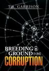 Breeding Ground for Corruption By T. a. Garrison Cover Image