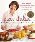 Ciao Italia Family Classics: More than 200 Treasured Recipes from Three Generations of Italian Cooks By Mary Ann Esposito Cover Image