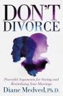 Don't Divorce: Powerful Arguments for Saving and Revitalizing Your Marriage By Diane Medved Cover Image