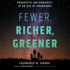 Fewer, Richer, Greener: Prospects for Humanity in an Age of Abundance By Steve Menasche (Read by), Laurence B. Siegel Cover Image